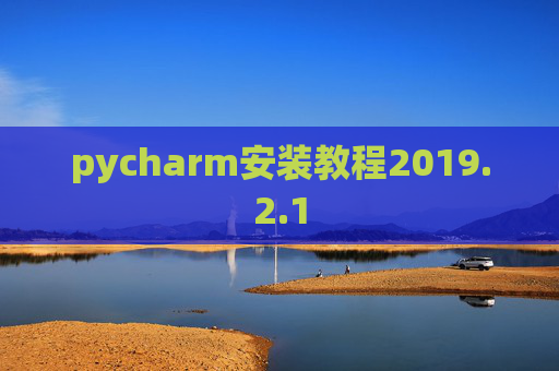 pycharm安装教程2019.2.1 pycharm安装教程2019.2.1